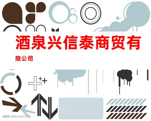 酒泉兴信泰商贸有限公司